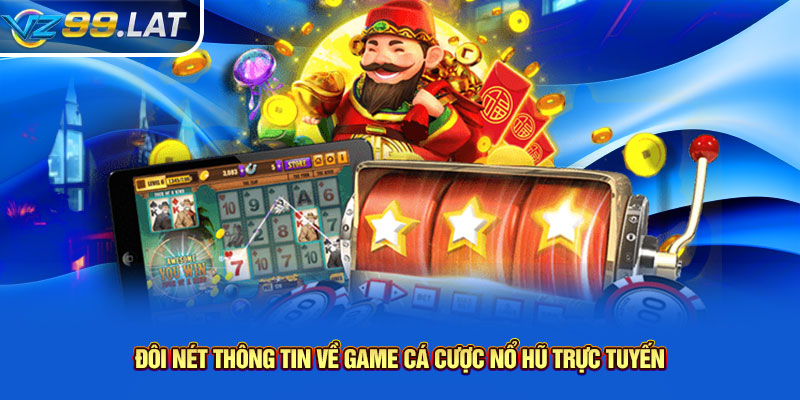 Đôi nét thông tin về game cá cược nổ hũ trực tuyến