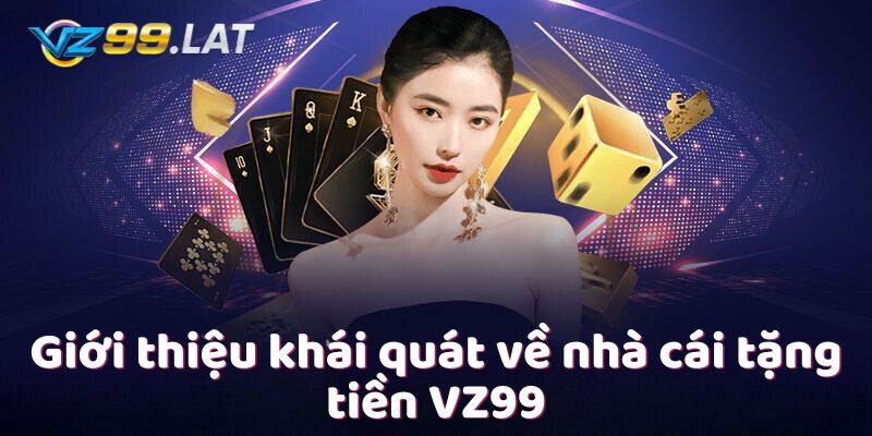 Giới thiệu khái quát về nhà cái tặng tiền VZ99