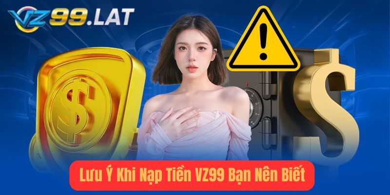 Lưu Ý Khi Nạp Tiền vz99 Bạn Nên Biết