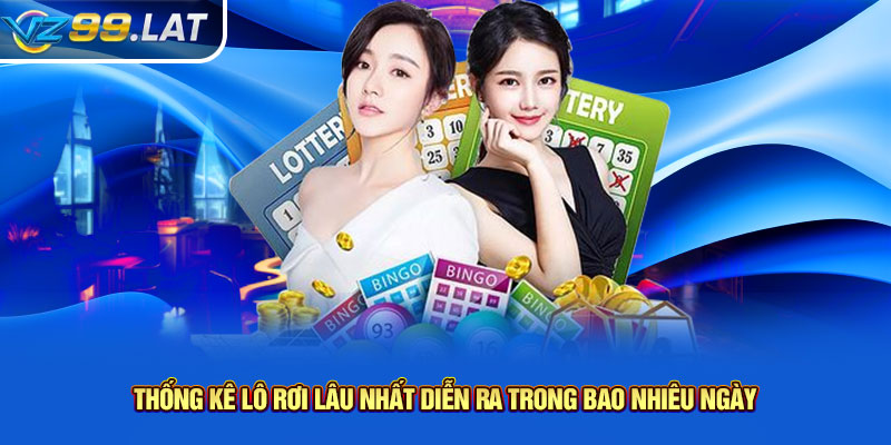 Thống kê lô rơi lâu nhất diễn ra trong bao nhiêu ngày